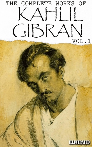 Kahlil Gibran - Kahlil Gibran. The Complete Works of Kahlil Gibran. Vol.1.