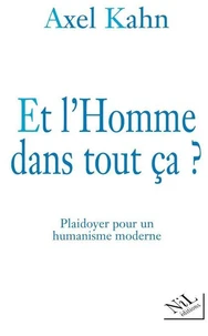 Et L'Homme Dans Tout Ca ? Plaidoyer Pour Un Humanisme Moderne