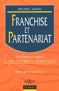 Franchise Et Partenariat. Developper Ou Integrer Un Reseau D'Enseignes En Commerce Associe