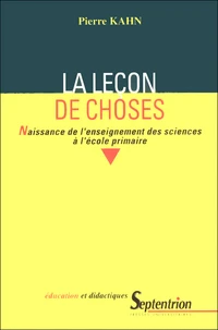 La Lecon De Choses. Naissance De L'Enseignement Des Sciences A L'Ecole Primaire