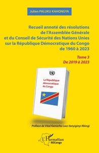 Kahongya julien Paluku - Recueil annoté des résolutions de l’Assemblée Générale et du Conseil de Sécurité des Nations Unies sur la République Démocratique du Congo de 1960 à 2023 - Tome 3  De 2019 à 2023.