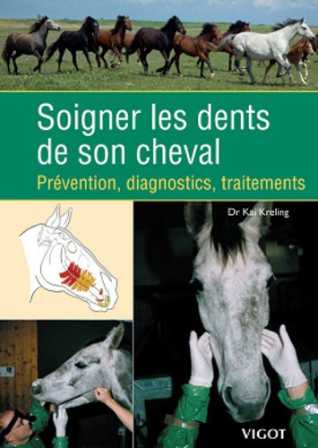 Kai Kreling - Soigner les dents de son cheval - Prévention, diagnostics, traitements.