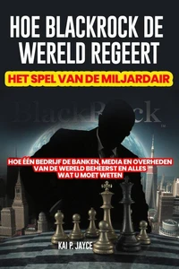 Hoe Blackrock de Wereld Regeert: Het Spel van de Miljardair:   Hoe één Bedrijf de Banken, Media en Overheden van de Wereld Beheerst en Alles wat u Moet Weten