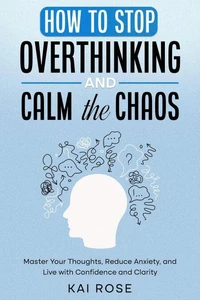 How to Stop Overthinking and Calm the Chaos