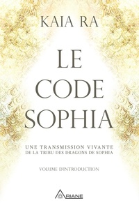 Kaia Ra et Michel Saint-Germain - Le code Sophia - Une transmission vivante de la Tribu des Dragons de Sophia.