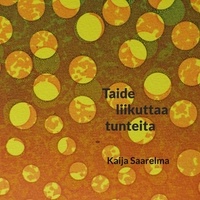 Kaija Saarelma - Taide liikuttaa tunteita.