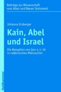 Kain, Abel und Israel - Die Rezeption von Gen 4,1-16 in rabbinischen Midraschim.