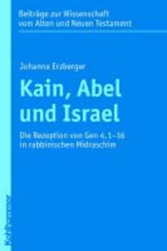 Kain, Abel und Israel - Die Rezeption von Gen 4,1-16 in rabbinischen Midraschim.