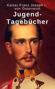 Kaiser Franz Joseph I. von Österreich - Jugend-Tagebücher.