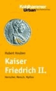Kaiser Friedrich II. (1194-1250) - Herrscher, Mensch, Mythos.
