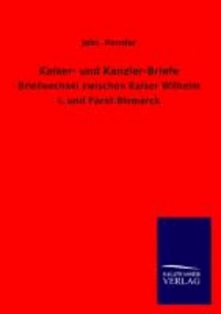 Kaiser- und Kanzler-Briefe - Briefwechsel zwischen Kaiser Wilhelm I. und Fürst Bismarck.