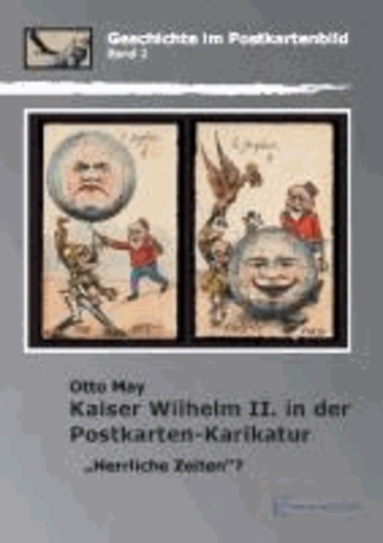 Kaiser Wilhelm II. in der Postkarten-Karikatur - „Herrliche Zeiten“?.