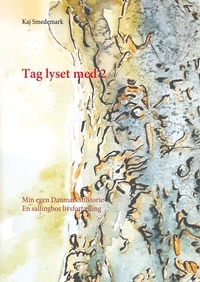 Kaj Smedemark - Tag lyset med 2 - Min egen Danmarkshistorie En sallingbos livsfortælling.