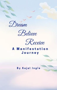 Dream, Believe, Receive :  A Manifestation Journey