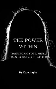 The Power Within: Transform Your Mind, Transform Your World
