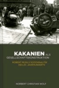 Kakanien als Gesellschaftskonstruktion - Robert Musils Sozioanalyse des 20. Jahrhunderts.