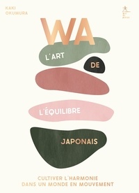 Kaki Okumura - WA, l'art de l'équilibre japonais - Cultiver l'harmonie dans un monde en mouvement.