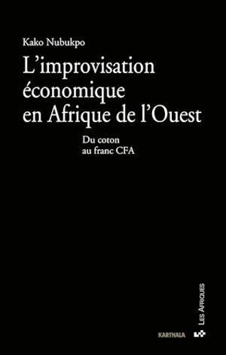 L'improvisation économique en Afrique de l'Ouest. Du coton au franc CFA