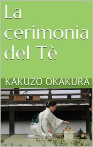 Kakuzô Okakura - La cerimonia del Tè.