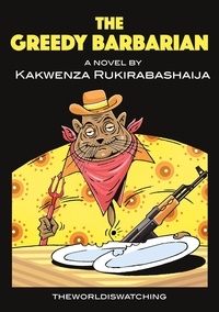 Kakwenza Rukirabashaija - The Greedy Barbarian.