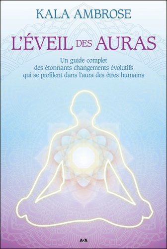 Kala Ambrose - L'éveil des auras - Un guide complet des étonnants changements évolutifs qui se profilent dans l'aura des êtres humains.