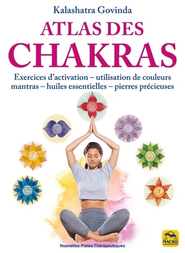 Atlas des chakras. Exercices d'activation, utilisation de couleurs, mantras, huiles essentielles, pierres précieuses