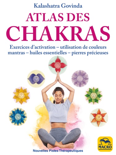 Atlas des chakras. Exercices d'activation, utilisation de couleurs, mantras, huiles essentielles, pierres précieuses