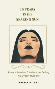 30 Years in the Searing Sun : From a Loveless Childhood to finding my Dream Husband
