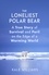 The Loneliest Polar Bear. A True Story of Survival and Peril on the Edge of a Warming World