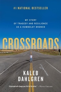 Kaleb Dahlgren - Crossroads - My Story of Tragedy and Resilience as a Humboldt Bronco.