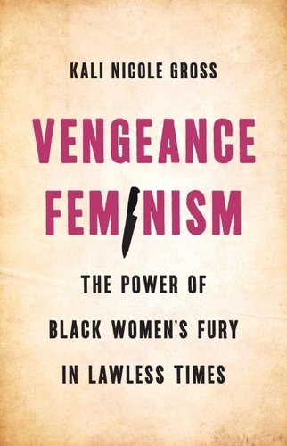 Kali Gross - Vengeance Feminism - The Power of Black Women's Fury in Lawless Times.