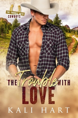  Kali Hart - The Trouble with Love - The Trouble with Cowboys, #1.