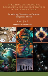 Unraveling Epistemological Boundaries and Power-Knowledge in the Out of Africa Theory: Introducing Simultaneous Quantum Biogenesis Theory