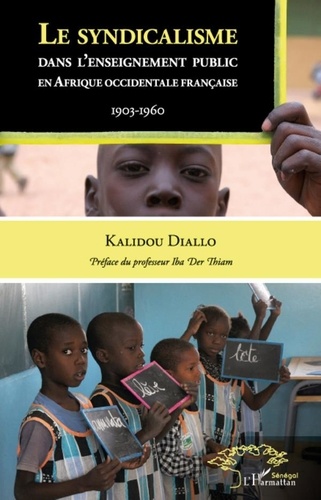Kalidou Diallo - Le syndicalisme dans l'enseignement public en Afrique occidentale française - 1903-1960.