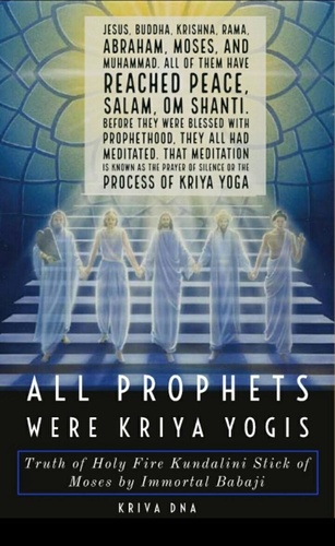  Kalki Kriva DNA - All Prophets were Kriya Yogis: Truth of Holy Fire Kundalini Stick of Moses by Immortal Babaji.