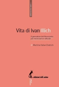 Kaller-Dietrich Martina - Vita di Ivan Illich.