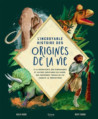 L'incroyable histoire des origines de la vie. A la découverte des dinosaures et autres créatures du passé, des premières traces de vie jusqu'à la préhistoire