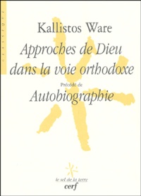 Kallistos Ware - Approches de Dieu dans la voie orthodoxe - Précédé de Autobiographie.