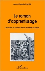 LE ROMAN D' APPRENTISSAGE. L' enfant,le maitre et la reussite scolaire