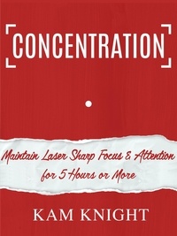  Kam Knight - Concentration: Maintain Laser Sharp Focus &amp; Attention for 5 Hours or More - Mind Hack, #3.