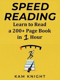  Kam Knight - Speed Reading: Learn to Read a 200+ Page Book in 1 Hour - Mind Hack, #1.