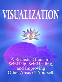  Kam Knight - Visualization: A Realistic Guide for Self-Help, Self-Healing, and Improving Other Areas of Self - Self Mastery, #3.