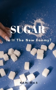  Kam Mas - Sugar: Is it the new Enemy?.