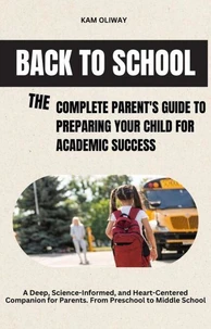 Back to School The Complete Parent's Guide to Preparing Your Child for Academic Success