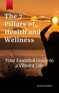 The 7 Pillars of Health and Wellness - You Essential Guide to a Vibrant Life