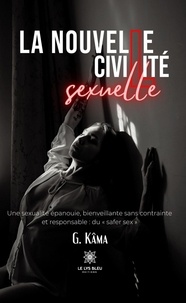 Kâma G. - La nouvelle civilité sexuelle - Une sexualité épanouie, bienveillante sans contrainte et responsable : du "safer sex".