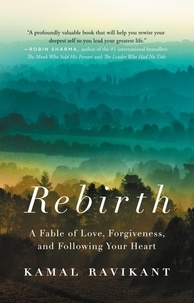 Kamal Ravikant - Rebirth - A Fable of Love, Forgiveness, and Following Your Heart.