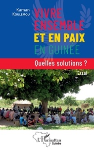 Livres anglais format pdf téléchargement gratuit Vivre ensemble et en paix en Guinée  - Quelles solutions ? en francais par Kaman Koulemou PDF 9782140285226