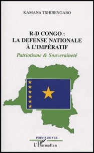 Kamana Tshibengabo - R-D Congo : La défense nationale à l'impératif - Patriotisme & Souveraineté.