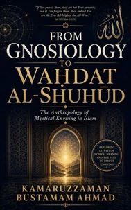 FROM GNOSIOLOGY TO WAḤDAT AL-SHUHŪD: The Anthropology of Mystical Knowing in Islam
